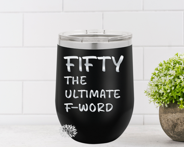 Engraved Wine Cup, Fifty The Ultimate F Word Etched Wine Tumbler, 50th Birthday Gift, Fiftieth Birthday Wine Tumbler, Funny 50th Many Colors