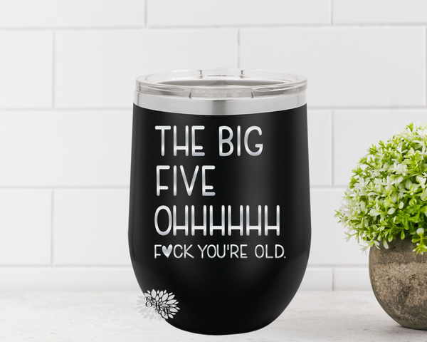 Engraved Wine Cup, The Big 50 O Fuck You're Old Etched Wine Tumbler, 50th Birthday Gift, Fiftieth Birthday Wine Cup, Funny 50th Many Colors