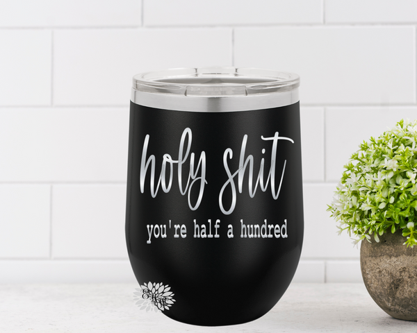 Engraved Wine Cup, Holy Shit Youre Half A Hundred Etched Wine Tumbler, 50th Birthday Gift, Fiftieth Birthday Wine Cup, Funny 50th ManyColors