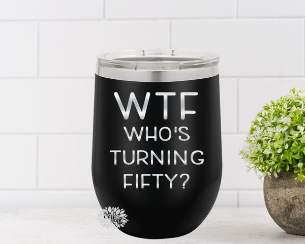 Engraved Wine Cup, WTF Who's Turning 50 Etched Wine Tumbler, 50th Birthday Gift, Fiftieth Birthday Wine Cup, Funny 50th Gift, Many Colors