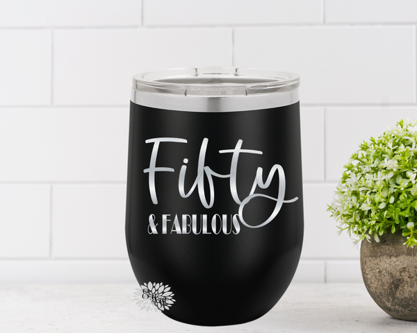 Engraved Wine Cup, Fifty & Fabulous Etched Wine Tumbler, 50th Birthday Gift, Fiftieth Birthday Wine Tumbler, Funny 50th Birthday Many Colors