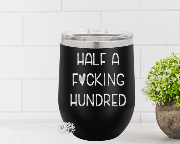 Engraved Wine Cup, Half A Fucking Hundred Etched Wine Tumbler, 50th Birthday Gift, Fiftieth Birthday Wine Tumbler, 50th Birthday Many Colors