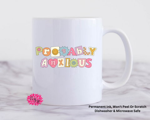 Probably Anxious Coffee Mug, Anxiety Coffee Mug, 11oz Ceramic Coffee Handle Mug, Permanent Ink, Dishwasher Safe, Microwave Safe