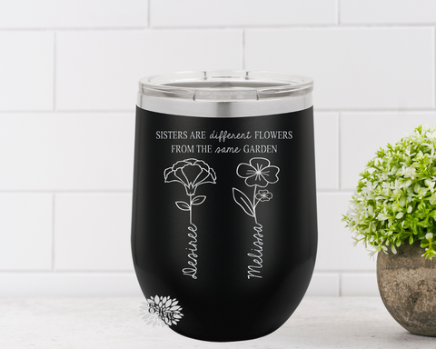 Engraved Wine Cup, Sisters Wine Tumbler, Sisters Are Different Flowers From The Same Garden, Sisters Birth Month Flower Wine Cup Many Colors