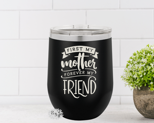 Engraved Stainless Wine Cup, Mother's Day Wine Tumbler, Etched Wine Tumbler, First My Mother Forever My Friend Wine Cup, Lots Of Colors