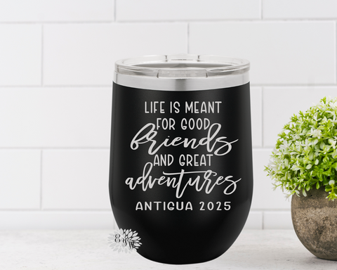 Engraved Wine Cup, Etched Wine Tumbler, Girls Trip Wine Tumbler, Life Is Meant For Good Friends And Good Adventures, Destination Wine Cup