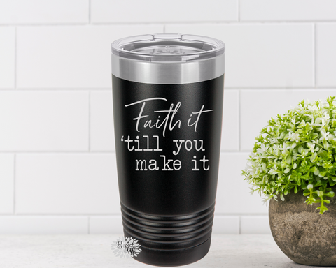 Engraved 20oz Tumbler, Religious Gift, Tumbler, Faith It Till You Make It , Stainless Steel Coffee Tumbler, Slider Lid Coffee Cup