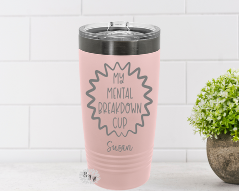 My Mental Breakdown Cup, Engraved 20oz Tumbler, Mental Breakdown Coffee Tumbler, Slider Lid, Stainless Steel Coffee Tumbler, Many Colors