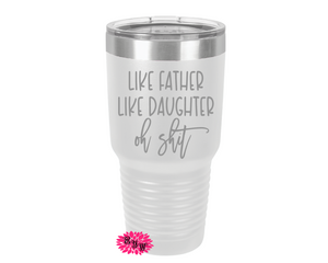 Engraved Tumbler, Like Father Like Daughter Oh Shit Etched 30oz Tumbler, Funny Father's Day Tumbler, Dad Gift, Slider Lid Option, 16 Colors