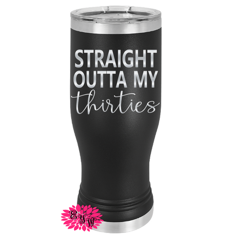 Engraved 20oz Tumbler Personalized Etched Beer Pilsner Cup, Straight Outta My Thirties 40th Birthday, Tumbler, 16 Colors