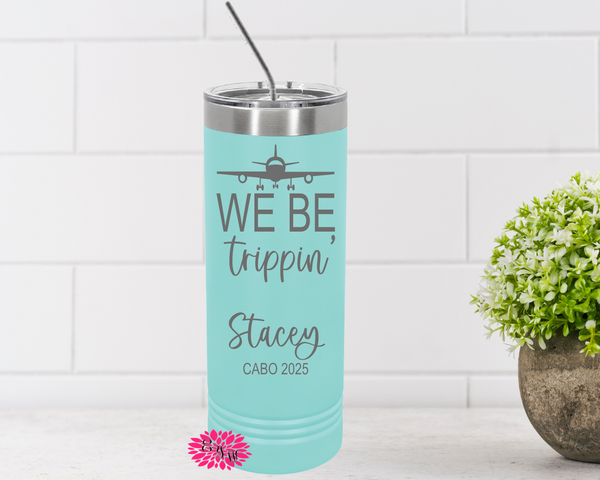 Personalized Vacation Tumbler, Engraved Stainless Tumbler, Custom Girls Trip Tumbler, We Be Trippin Tumbler, Skinny Tumbler, Many Colors