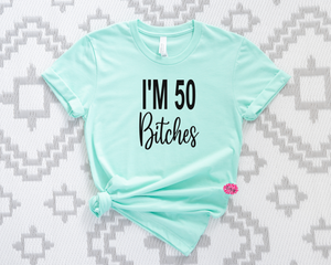 50th Birthday Shirt, I'm 50 Bitches Custom Birthday Tee, Any Age Adult Birthday T-Shirt, Fiftieth Birthday Crewneck Tee Shirt, Many Colors