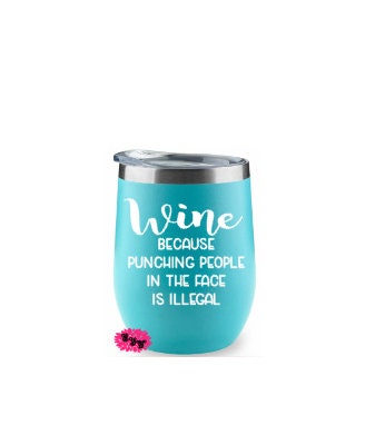 Engraved Stainless Wine Cup, Funny Wine Tumbler, Etched Wine Tumbler, Wine Because Punching Someone In The Face Is Illegal