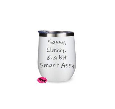 Engraved Stainless Wine Cup, Funny Wine Tumbler, Etched Wine Tumbler, Sassy, Classy, & A Bit Smart Assy