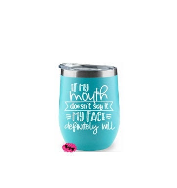 Engraved Stainless Wine Cup, Funny Wine Tumbler, Etched Wine Tumbler, If My Mouth Doesn't Say It My Face Definitely Will