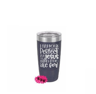 Engraved 20oz Tumbler, I May Not Be Perfect But Jesus Thinks I am To Die For, Slider Lid, Religious Gift, Stainless Steel Coffee Tumbler