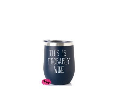 Engraved Stainless Wine Cup, Funny Wine Tumbler, Etched Wine Tumbler, This Is Probably Wine