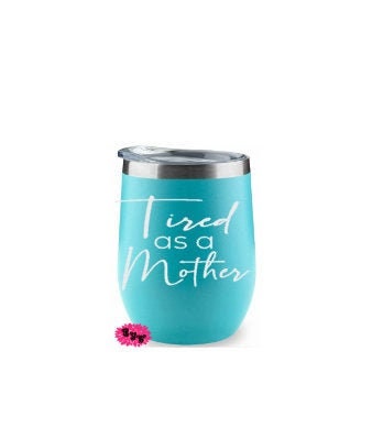 Engraved Stainless Wine Cup, Funny Wine Tumbler, Etched Wine Tumbler, Tired As A Mother