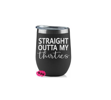 Engraved Stainless Wine Cup, Straight Outta My Thirties, Adult Funny Wine Tumbler, Etched Wine Tumbler, Birthday Wine Tumbler