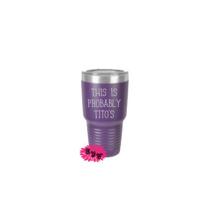 Engraved 30oz Tumbler, Personalized Funny Etched Tumbler, This Is Probably Titos, Bachelorette Tumbler, Stainless Steel Tumbler