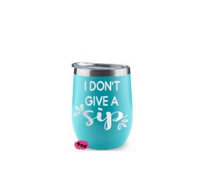 Engraved Stainless Wine Cup, Funny Wine Tumbler, Etched Wine Tumbler, I Don't Give A Sip Wine Cup, Wine Tumbler, Adult Gift Under 15