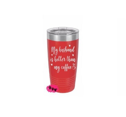 Engraved 20oz Tumbler, Funny Tumbler, My Husband Is Hotter Than My Coffee Stainless Steel Coffee Tumbler, Valentines Day Coffee Tumbler