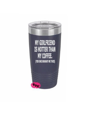 Engraved 20oz Tumbler, My Girlfriend Is Hotter Thank My Coffee Etched Coffee Tumbler, Tumbler, Slide Lid Option, Lots Of Colors