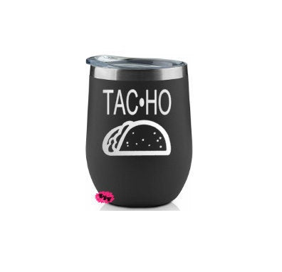 Engraved Stainless Wine Cup, Taco Wine Tumbler, Funny TAC Ho Etched Wine Tumbler, Adult Tumbler