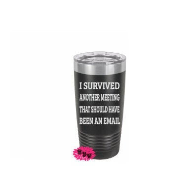 Engraved 20oz Tumbler, I Survived Another Meeting That Should Have Been An Email, Slider Lid, Office Gift, Stainless Steel Coffee Tumbler