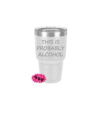 Engraved 30oz Tumbler, This Is Probably Alcohol Etched Tumbler, Vacation Tumbler, Stainless Steel Tumbler