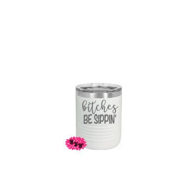 Engraved 10oz Tumbler, Bitches Be Sippin Etched Tumbler, Funny Wine Cup, Bridal Party Tumbler, Bachelor Party, Stainless Steel Tumbler