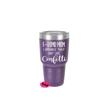 Engraved 30oz Tumbler, Personalized Funny Etched Tumbler, F Bomb Mom I Sprinkle That Shit Like Confetti,  Tumbler, Stainless Steel Tumbler