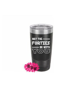 Engraved 20oz Tumbler, May The Forties Be With You Tumbler, 40th Birthday Gift, Stainless Steel Coffee Tumbler, Slider Lid Coffee Cup