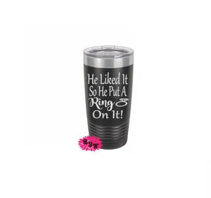 Engraved 20oz Tumbler, Etched Tumbler, He Liked It So He Put A Ring On It, Slider Lid, Stainless Steel Coffee Tumbler, Your Name Or Saying