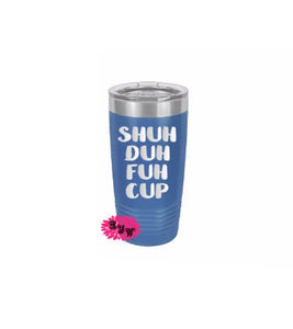 Engraved 20oz Tumbler, Funny Beach Tumber, Shuh Duh Fuh Cup Stainless Steel Coffee Tumbler, Slider Lid Coffee Cup