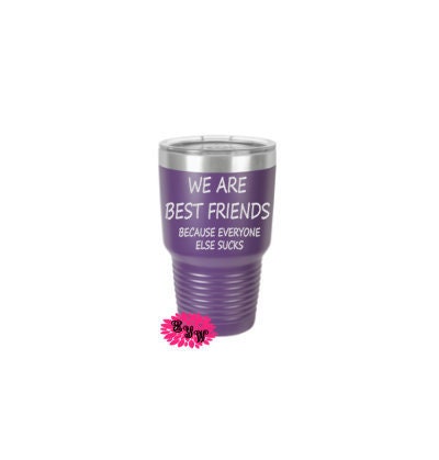 Engraved 30oz Tumbler, We Are Friends Because Everyone Else Sucks, Best Friends, Etched Tumbler, Vacation Tumbler, Stainless Steel Tumbler