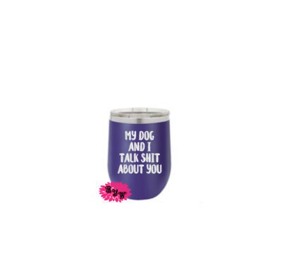 Wine Tumbler, Engraved Stainless Wine Cup, My Dog And I Talk Shit About You, Funny Adult Birthday Gift, Friend Gift, Funny Wine Tumbler