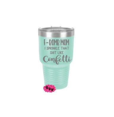 Engraved 30oz Tumbler, F Bomb Mom I Sprinkle That Shit Like Confetti Etched Tumbler, Vacation Tumbler, Stainless Steel Tumbler