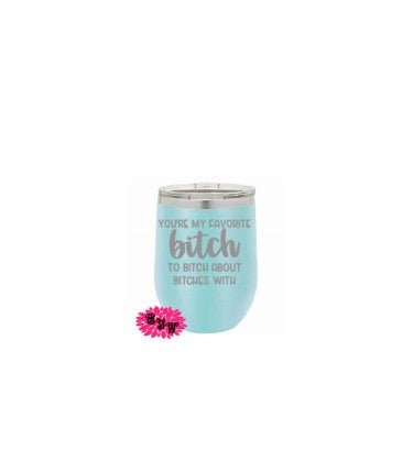 Engraved Wine Tumbler, Engraved Stainless Wine Cup, Funny Wine Tumbler, You're My Favorite Bitch To Bitch About Bitches With, Lots Of Colors