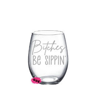 Engraved Stemless Wine Glass, Etched Wine Glass, Bitches Be Sippin', Wine Tumbler, Stemless Wine Glass, 30th Birthday Gift