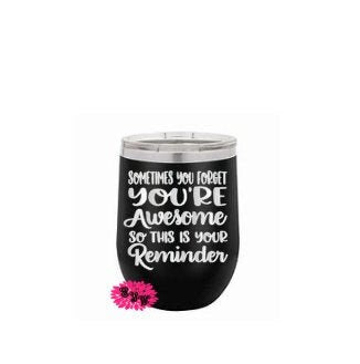 Engraved Wine Cup, Etched Wine Tumbler, Sometimes You Forget You're Awesome So This Is Your Reminder. Gift For Friend