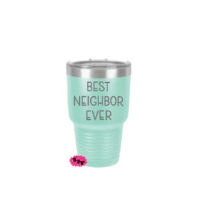 Engraved Tumbler, Best Neighbor Ever, Neighbor Gift, Etched Wine Tumbler, 30oz Tumbler, Stainless Steel Tumbler