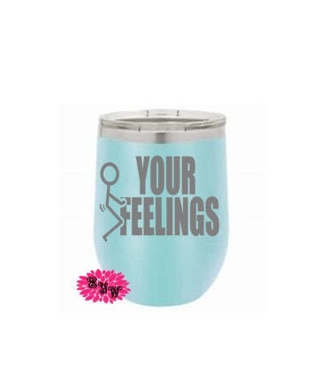 Engraved Stainless Wine Cup, Fck Your Feelings, F Your Feelings Wine Tumbler, Etched Wine Tumbler, Funny Wine Glass