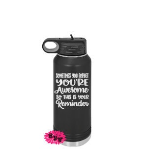 Engraved Water Bottle, Etched Water Bottle & Straw, 4 SIZES Stainless Bottle, Sometimes You Forget You're Awesome So This Is You're Reminder