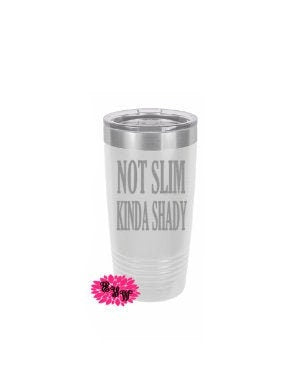 Engraved Tumbler, Etched Tumbler, Not Slim Kinda Shady Stainless Steel Coffee Tumbler, Slider Lid Coffee Cup