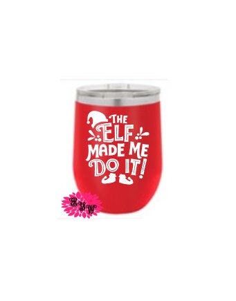 Engraved Stainless Wine Cup, Personalized Christmas Wine Tumbler, The Elf Made Me Do It Wine Tumbler Christmas Gift, Grab Bag Lots Of Colors