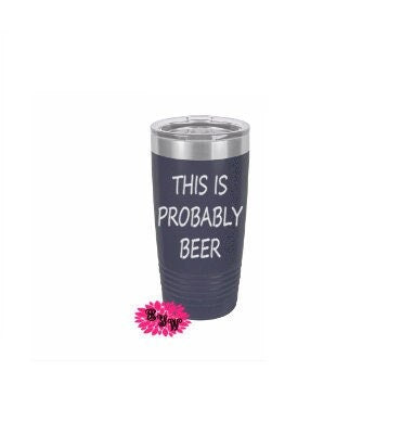 Engraved 20oz Tumbler, Father's Day Beer Tumber, This Is Probably Beer Stainless Steel Coffee Tumbler, Slider Lid Coffee Cup