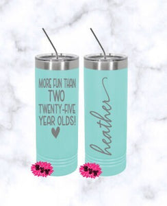 Engraved Stainless Tumbler, Beach Tumbler, More Fun Than Two 25 Year Olds, 50th Birthday Etched Skinny Tumbler, Lots of Colors, 2 Sided Cup