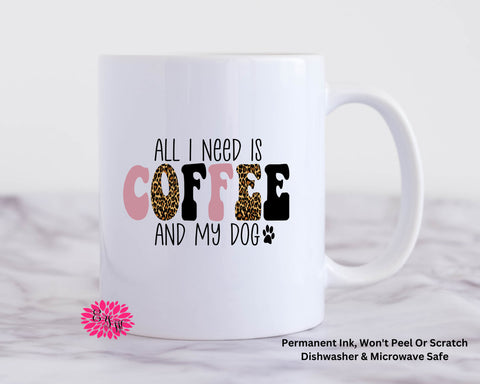 Coffee Mug, All I Need Is Coffee An My Dog Mug, 11oz Ceramic Coffee Mug With Handle, Permanent Ink, Dishwasher Safe, Microwave Safe