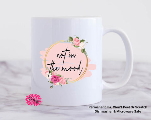 Coffee Mug, Not In The Mood Mug, 11oz Ceramic Coffee Mug With Handle, Watercolor Floral Mug, Permanent Ink, Dishwasher Safe, Microwave Safe